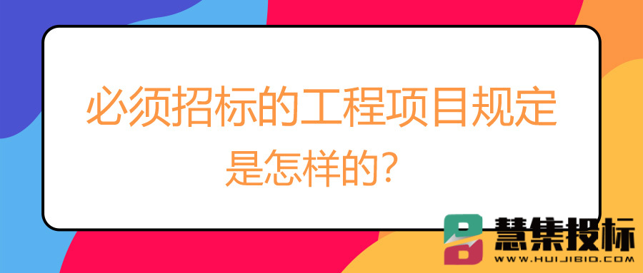 必须招标的工程项目规定是怎样的？.jpg