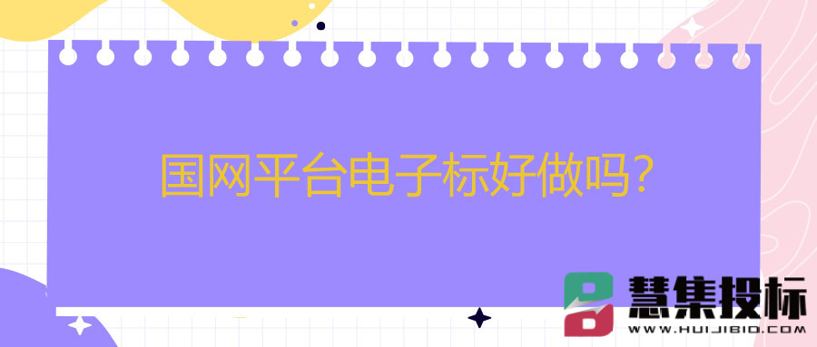 国网平台电子标好做吗？
