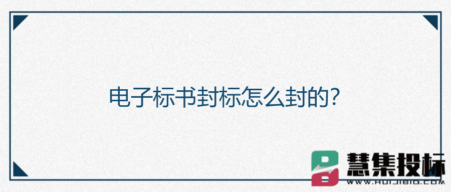 电子标书封标怎么封的？